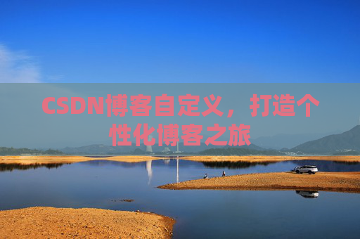 CSDN博客自定义,打造个性化博客之旅